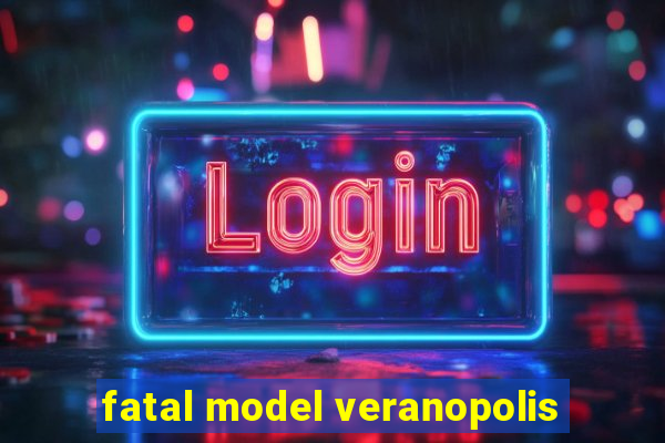 fatal model veranopolis